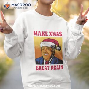 trump make christmas great again funny christmas shirt sweatshirt 2