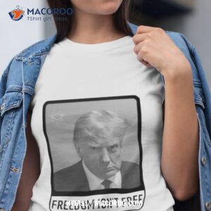 Trump Mugshot Freedom Isn’t Free Shirt