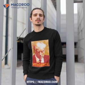 trump mugshot vengence shirt sweatshirt 1