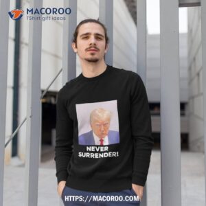 trump never surrender shirt sweatshirt 1
