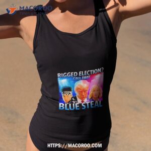 Trump Rigged Election Call That Blue Steal Shirt