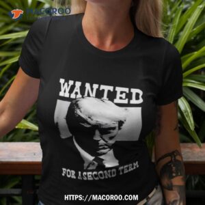 Trump Wanted For A Second Term Shirt