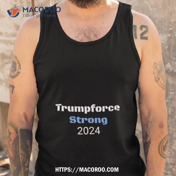 Trumpforce Strong 2024 Shirt