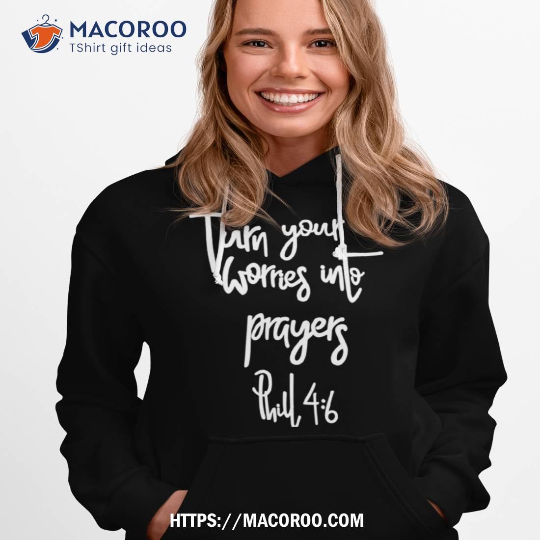 Turn Your Worries Into Prayers Phillipians 46 Shirt Turn Your Worries Into Prayers Phillipians 46 Shirt