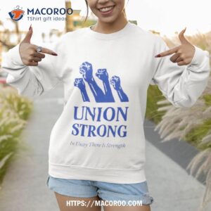 union strong in unity there is strength biden harris shirt sweatshirt 1