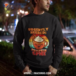 urgently needed pumpkin spice shirt sweatshirt