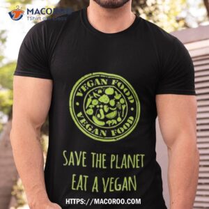 Vegan Food Save The Planet Eat A Vegan T Shirt