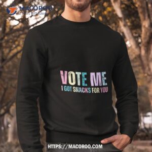 vote me i got snacks 4 u no bg shirt sweatshirt