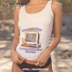 We Are All Sims In God’s Overheating Computer Shirt