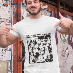 We Are The Ocean Maybe Today Maybe Tomorrow Shirt