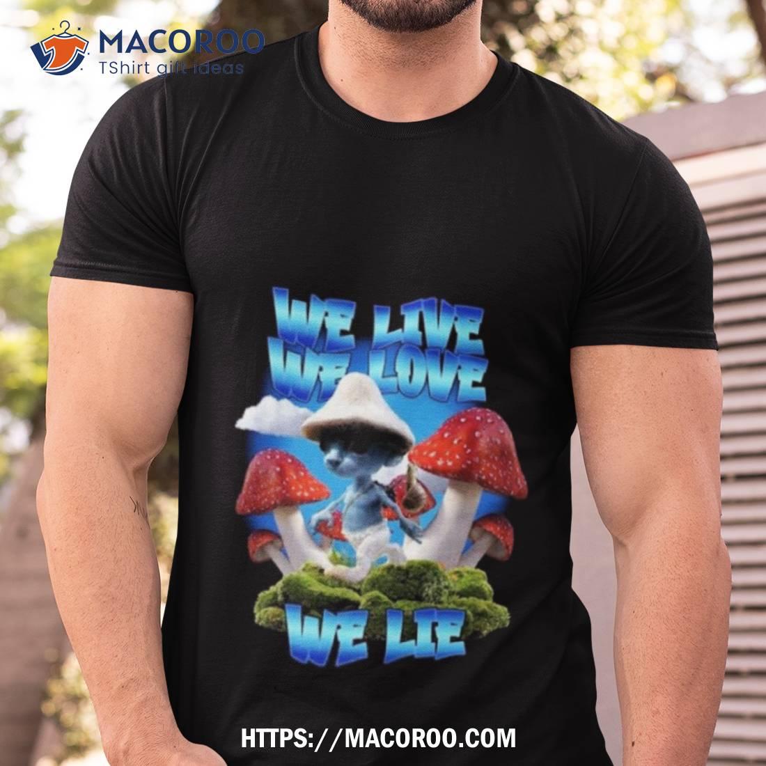 We Live We Love We Lie Blue Mushroom Cat Meme 2023 Shirt We Live We Love We Lie Blue Mushroom Cat Meme 2023 Shirt