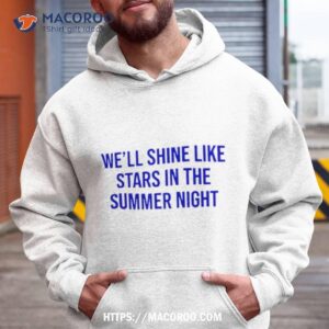 we ll shine like stars in the summer night shirt hoodie