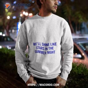 we ll shine like stars in the summer night shirt sweatshirt