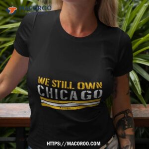 We Still Own Chicago Shirt