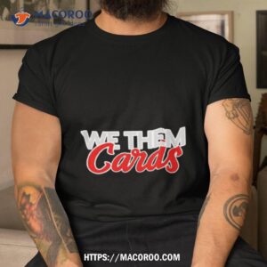 we them cards shirt tshirt