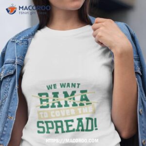 We Want To Cover The Spread Against Bama South Florida College Fan Shirt