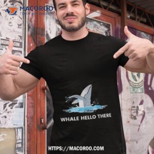 whale hello there shirt tshirt 1