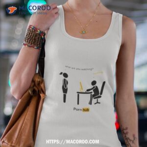 What Are You Watching Nothing Pornhub Shirt 1 what are you watching nothing pornhub shirt tank top 4