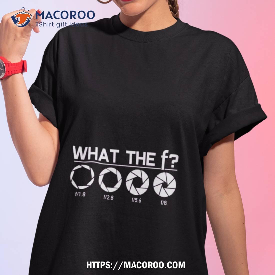 What The F Camera Photography Shirt What The F Camera Photography Shirt