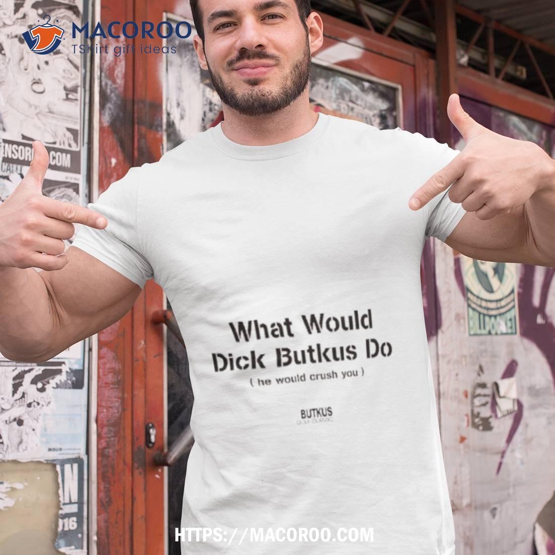 What Would Dick Butkus Do He Would Crash You Long Sleeve T Shirt