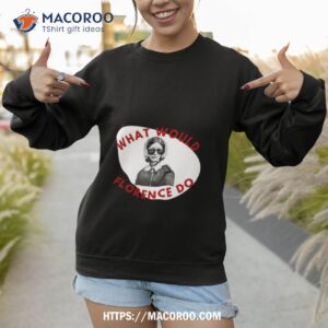 what would florence do shirt sweatshirt