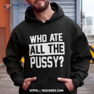 Who Ate All The Pussy Shirt