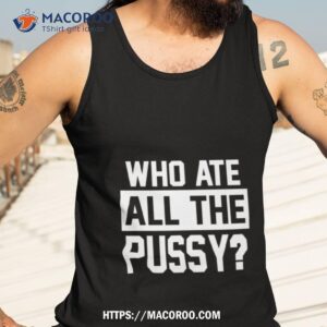 who ate all the pussy shirt tank top 3
