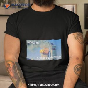 Who Is Lucky Larry Shirt