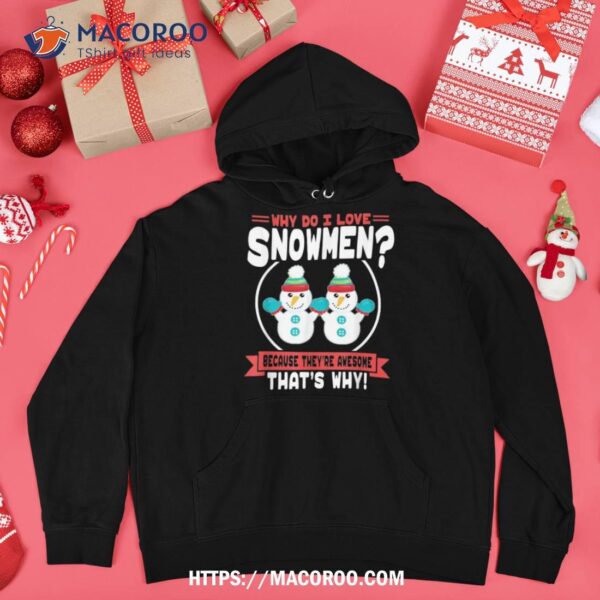 Why Do I Love Snow – Cute Snowman Lover Shirt