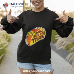 will hack for tacos shirt sweatshirt 1