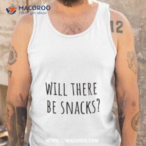 will there be snacks quote shirt tank top