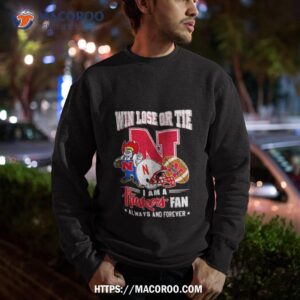 win lose or tie i am a huskers fan always and forever shirt sweatshirt