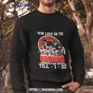 win love or tie cleveland browns fan till i die 2023 signatures shirt sweatshirt