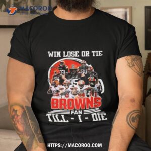 Win lose or tie Cleveland Browns fan till I die signatures shirt