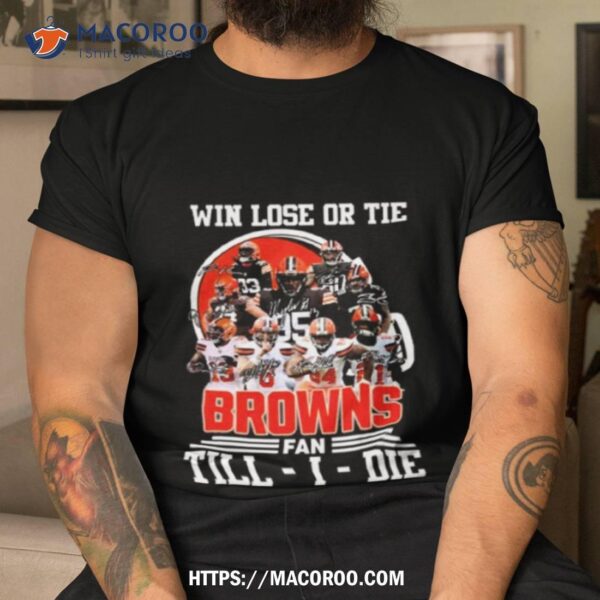 Win Love Or Tie Cleveland Browns Fan Till I Die 2023 Signatures Shirt