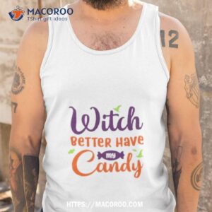 witch better have my candy shirt tank top