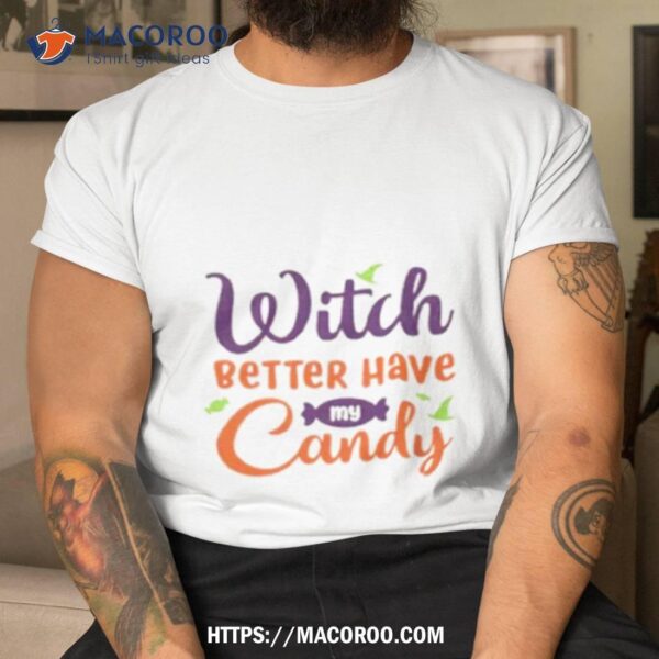 Witch Better Have My Candy Shirt