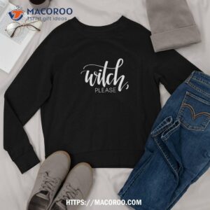 witch please a funny halloween design hand lettered shirt sweatshirt