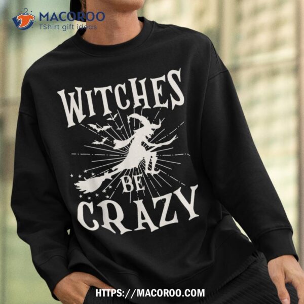 Witches Be Crazy Funny Halloween Witch Shirt