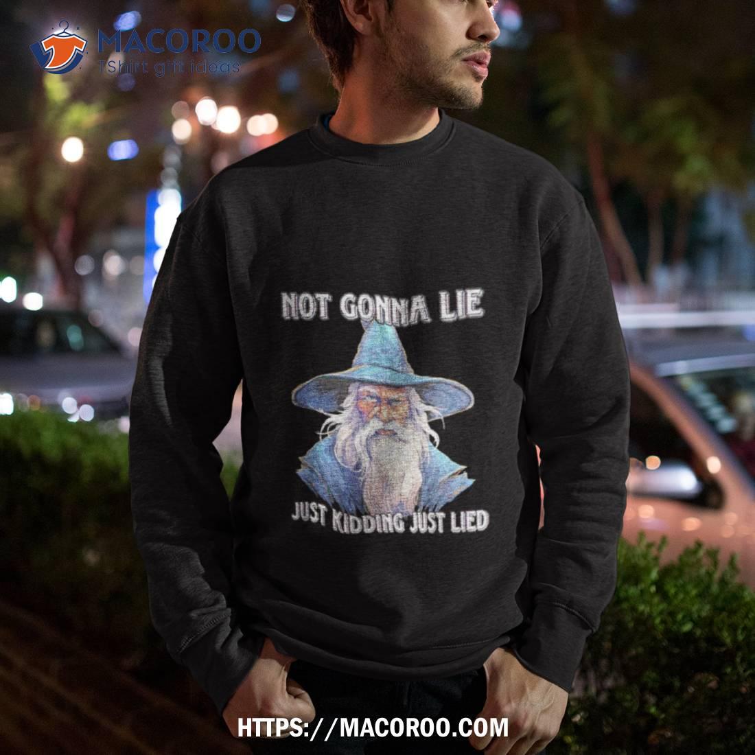 Wizard Not Gonna Lie Just Kidding Just Lied Shirt Wizard Not Gonna Lie Just Kidding Just Lied Shirt