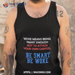 woke means being smart enough not to attack your own capitol shirt tank top