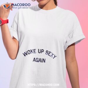 Woke Up Sexy Again Shirt