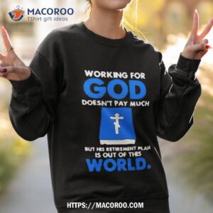 working for god doesn t pay much but his retirement plan is out of this world bible book text design shirt sweatshirt 2