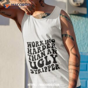 working harder than an ugly stripper shirt tank top 1