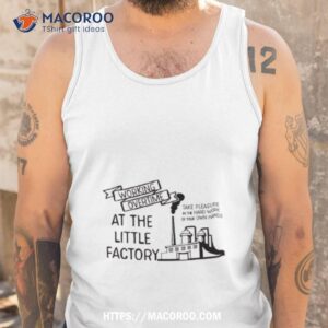 working overtime at the little factory shirt tank top