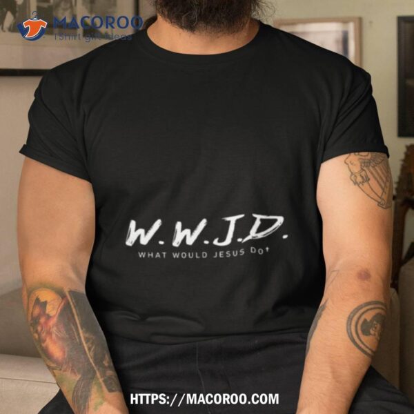 Wwjd What Would Jesus Do Shirt