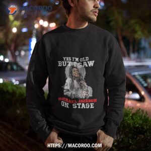 yes im old but i saw michael jackson on the stage signature 2023 shirt sweatshirt