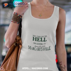 you can go to hell i m going to margaritaville shirt tank top 4