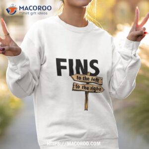 you got fins to the left fins to the righshirt sweatshirt 2