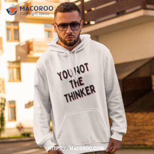 you not the thinker shirt hoodie 2